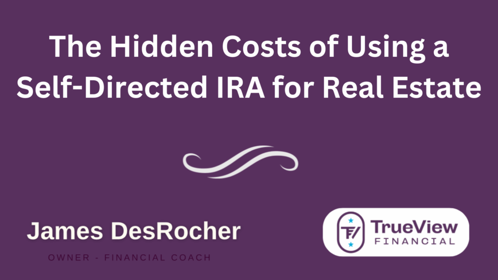 The Hidden Costs of Using a Self-Directed IRA for Real Estate